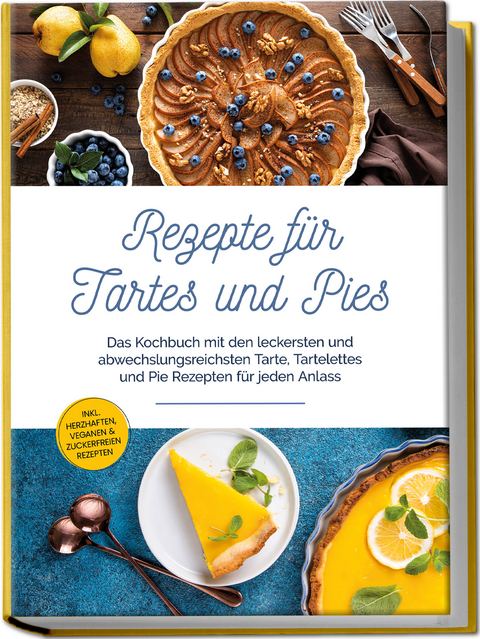 Rezepte für Tartes und Pies: Das Kochbuch mit den leckersten und abwechslungsreichsten Tarte, Tartelettes und Pie Rezepten für jeden Anlass - inkl. herzhaften, veganen & zuckerfreien Rezepten - Maria Bloem