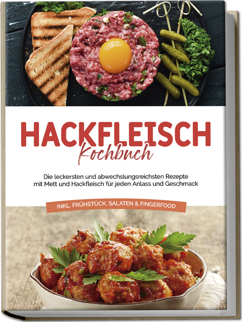 Hackfleisch Kochbuch: Die leckersten und abwechslungsreichsten Rezepte mit Mett und Hackfleisch für jeden Anlass und Geschmack - inkl. Frühstück, Salaten & Fingerfood - Cornelius Riedwald