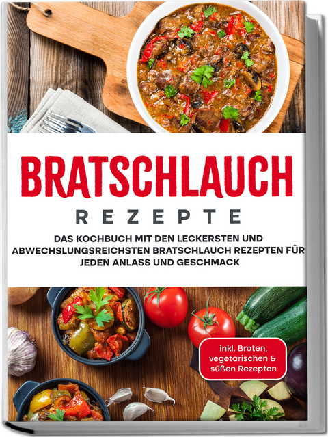 Bratschlauch Rezepte: Das Kochbuch mit den leckersten und abwechslungsreichsten Bratschlauch Rezepten für jeden Anlass und Geschmack - inkl. Broten, vegetarischen & süßen Rezepten - Markus Kleemann