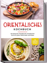 Orientalisches Kochbuch: Die leckersten Rezepte der orientalischen Küche für jeden Geschmack und Anlass - inkl. Fingerfood, Desserts & Getränken - Deborah Shamoun