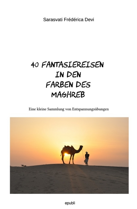 40 Fantasiereisen in den Farben des Maghreb - Sarasvati Frédérica Devi