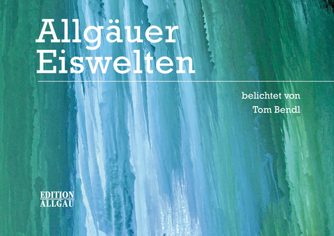 Allgäuer Eiswelten - Tom Bendl