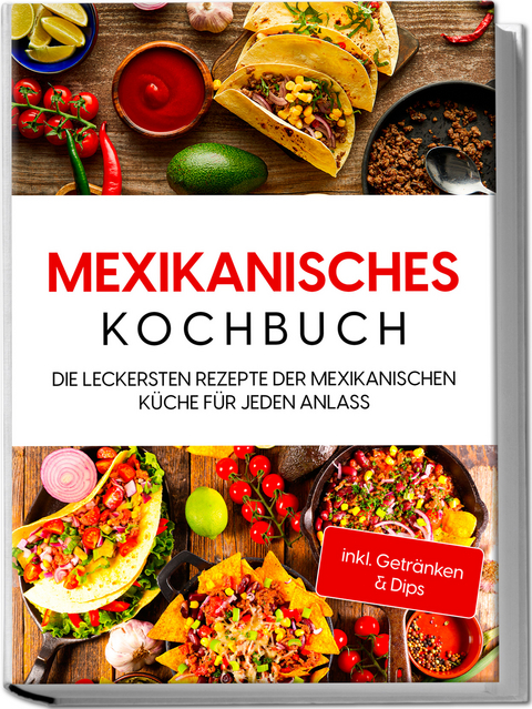 Mexikanisches Kochbuch: Die leckersten Rezepte der mexikanischen Küche für jeden Anlass - inkl. Getränken & Dips - Paola Garcia