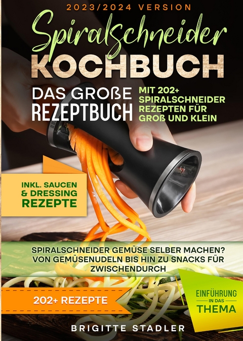 Spiralschneider Kochbuch – Das große Rezeptbuch mit 202+ Spiralschneider Rezepten für Groß und Klein - Brigitte Stadler
