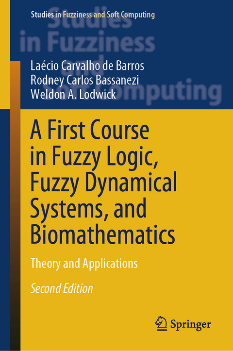 A First Course in Fuzzy Logic, Fuzzy Dynamical Systems, and Biomathematics - Laécio Carvalho de Barros, Rodney Carlos Bassanezi, Weldon A. Lodwick