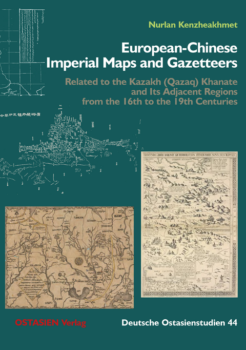 European-Chinese Imperial Maps and Gazetteers Related to the Qazaq Khanate and Its Adjacent Regions from the 16th to the 19th Centuries - Nurlan Kenzheakhmet