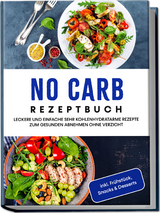 No Carb Rezeptbuch: Leckere und einfache sehr kohlenhydratarme Rezepte zum gesunden Abnehmen ohne Verzicht - inkl. Frühstück, Snacks & Desserts - Corinna Lehmhuis