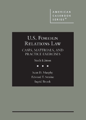 U.S. Foreign Relations Law - Sean D. Murphy, Edward T. Swaine, Ingrid Brunk