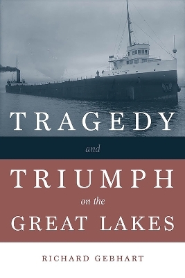 Tragedy and Triumph on the Great Lakes - Richard Gebhart