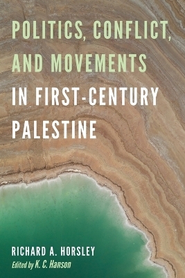 Politics, Conflict, and Movements in First-Century Palestine - Richard A Horsley