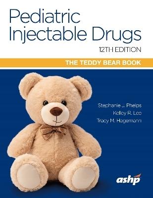 Pediatric Injectable Drugs (The Teddy Bear Book) - Stephanie J. Phelps, Kelley R. Lee, Tracy M. Hagemann,  ASHP