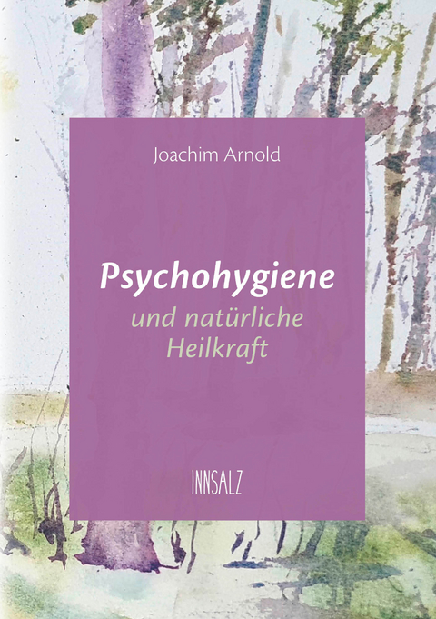 Psychohygiene und natürliche Heilkraft - Joachim Arnold