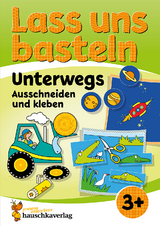 Lass uns basteln – Ausschneiden und Kleben ab 3 Jahre – Unterwegs - Corina Beurenmeister