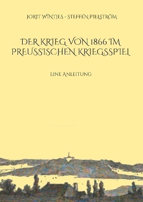 Der Krieg von 1866 im Preußischen Kriegsspiel - Jorit Wintjes, Steffen Pielström