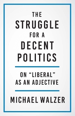 The Struggle for a Decent Politics - Michael Walzer