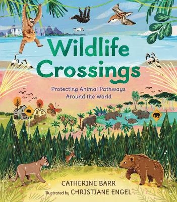 Wildlife Crossings: Protecting Animal Pathways Around the World - Catherine Barr