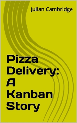 Pizza Delivery: A Kanban Story - Julian Cambridge