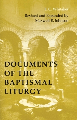 Documents of the Baptismal Liturgy - E. C. Whitaker, Maxwell E. Johnson