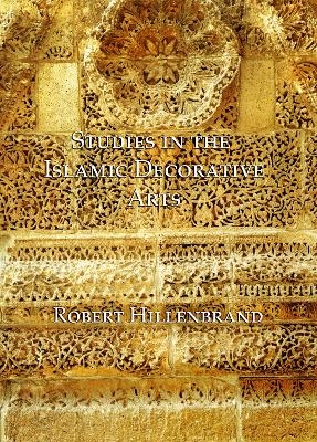 Studies in the Islamic Decorative Arts - Robert Hillenbrand