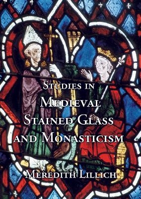 Studies in Medieval Stained Glass and Monasticism - Meredith Lillich