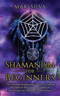 Shamanism for Beginners - Mari Silva