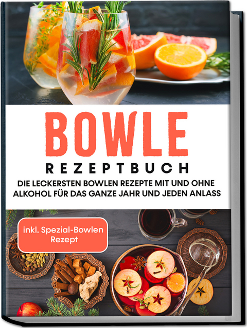 Bowle Rezeptbuch: Die leckersten Bowlen Rezepte mit und ohne Alkohol für das ganze Jahr und jeden Anlass - inkl. Spezial-Bowlen Rezept - Lorina Kassmann