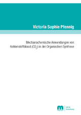 Mechanochemische Anwendungen von Kohlenstoffdioxid (CO2) in der Organischen Synthese - Victoria Sophie Pfennig