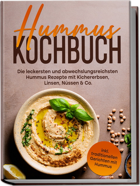 Hummus Kochbuch: Die leckersten und abwechslungsreichsten Hummus Rezepte mit Kichererbsen, Linsen, Nüssen & Co. - inkl. traditionellen Gerichten mit Hummus - Vanessa Wienberg