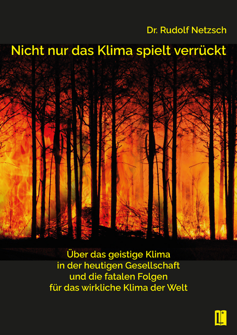 Nicht nur das Klima spielt verrückt – über das geistige Klima in der heutigen Gesellschaft und die fatalen Folgen für das wirkliche Klima der Welt - Rudolf Netzsch