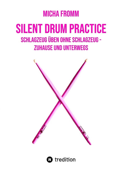 Silent Drum Practice - interaktives Schlagzeugbuch mit 30 Übungen und 38 Videos für Anfänger*innen und Fortgeschrittene - Micha Fromm