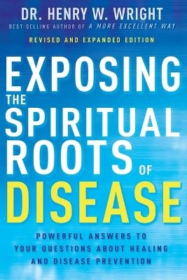 Exposing the Spiritual Roots of Disease - Henry W Wright