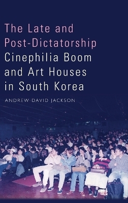The Late and Post-Dictatorship Cinephilia Boom and Art Houses in South Korea - Andrew Jackson