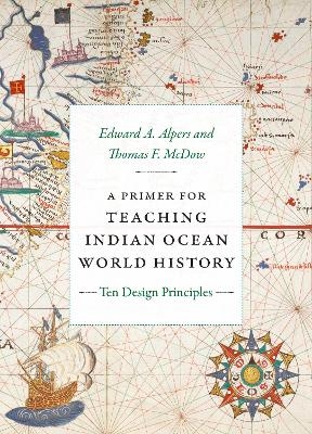 A Primer for Teaching Indian Ocean World History - Edward A. Alpers, Thomas F. McDow