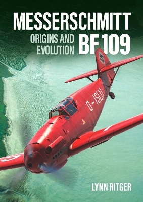 Messerschmitt Bf 109 - Origins and Evolution - Lynn Ritger