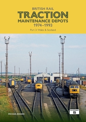 British Rail Traction Maintenance Depots 1974-1993 Part 3: Wales & Scotland - Michael Rhodes
