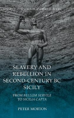 Slavery and Rebellion in Second Century Bc Sicily - Peter Morton