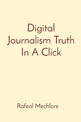 Digital Journalism Truth In A Click - Rafeal Mechlore