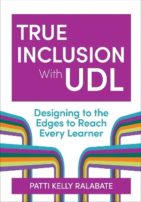 True Inclusion with UDL - Patricia Kelly Ralabate, Nicole Tucker-Smith