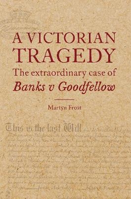 A Victorian Tragedy: The Extraordinary Case of Banks v Goodfellow - Martyn Frost