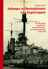 Gefangen in Überheblichkeit und Engstirnigkeit: Die führenden Seeoffiziere und der Matrosen- und Arbeiteraufstand in Kiel 1918 - Klaus Kuhl