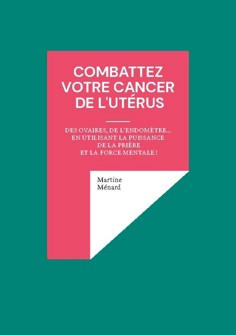 Combattez votre cancer de l'utÃ©rus - Martine MÃ©nard