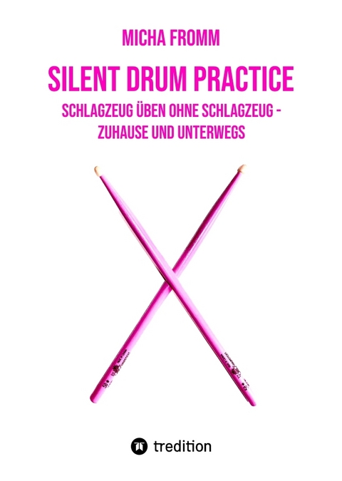 Silent Drum Practice - interaktives Schlagzeugbuch mit 30 Übungen und 38 Videos für Anfänger*innen und Fortgeschrittene - Micha Fromm