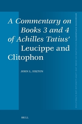 A Commentary on Books 3 and 4 of Achilles Tatius’ Leucippe and Clitophon - John Hilton