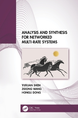 Analysis and Synthesis for Networked Multi-Rate Systems - Yuxuan Shen, Zidong Wang, Hongli Dong