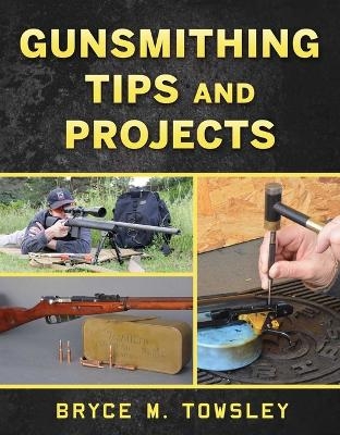 Gunsmithing Tips and Projects - Bryce M. Towsley