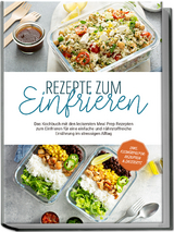 Rezepte zum Einfrieren: Das Kochbuch mit den leckersten Meal Prep Rezepten zum Einfrieren für eine einfache und nährstoffreiche Ernährung im stressigen Alltag - inkl. Eiswürfelform-Rezepten & Desserts - Maria Behrends