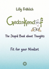 Gedankendoof - The Stupid Book about Thoughts -The power of thoughts: How to break through negative thought and emotional patterns, clear out your thoughts, build self-esteem and create a happy life - Lilly Fröhlich