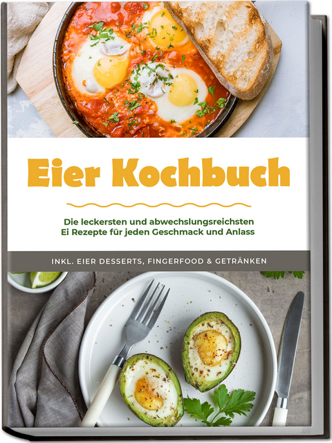 Eier Kochbuch: Die leckersten und abwechslungsreichsten Ei Rezepte für jeden Geschmack und Anlass - inkl. Eier Desserts, Fingerfood & Getränken - Marie Neuhaus