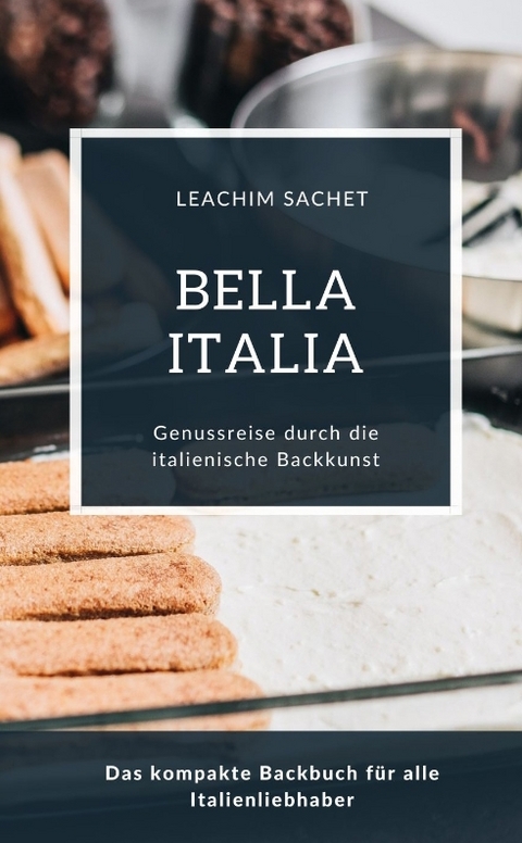 Bella Italia - Genussreise durch die italienische Backkunst - Leachim Sachet