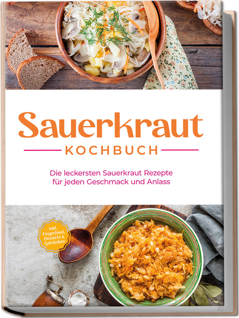 Sauerkraut Kochbuch: Die leckersten Sauerkraut Rezepte für jeden Geschmack und Anlass - inkl. Fingerfood, Desserts & Getränken - Cornelia Lameyer